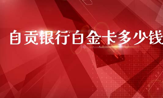 自贡银行白金卡多少钱_https://www.apanben.com_股市指导_第1张