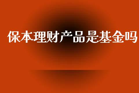保本理财产品是基金吗_https://www.apanben.com_国际财经_第1张