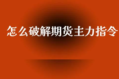 怎么破解期货主力指令_https://www.apanben.com_股市分析_第1张