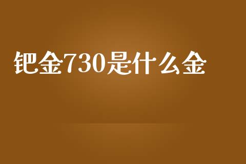 钯金730是什么金_https://www.apanben.com_期货学院_第1张
