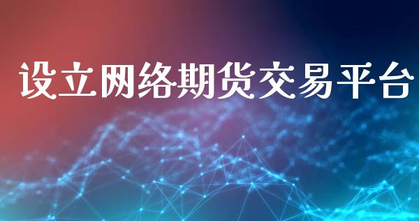 设立网络期货交易平台_https://www.apanben.com_国际期货_第1张