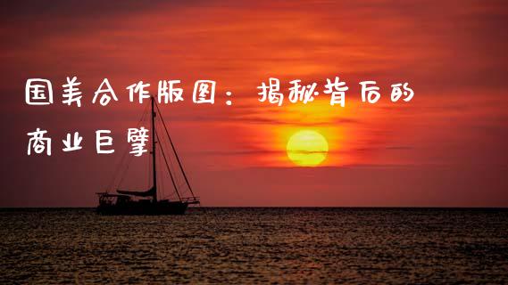 国美合作版图：揭秘背后的商业巨擘_https://www.apanben.com_股市指导_第1张