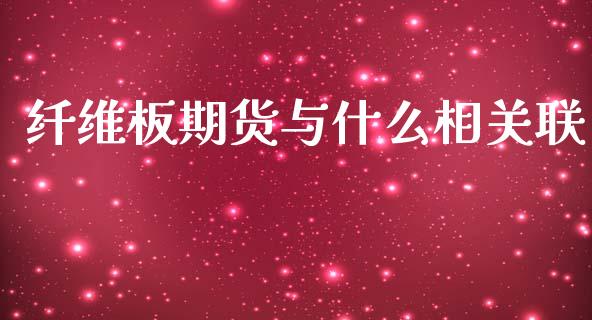 纤维板期货与什么相关联_https://www.apanben.com_国际期货_第1张