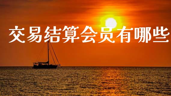 交易结算会员有哪些_https://www.apanben.com_国际期货_第1张
