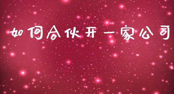 如何合伙开一家公司_https://www.apanben.com_股票怎么玩_第1张