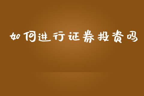 如何进行证券投资吗_https://www.apanben.com_财经资讯_第1张