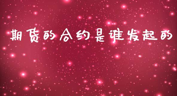 期货的合约是谁发起的_https://www.apanben.com_国际期货_第1张