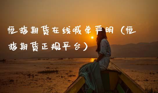 恒指期货在线喊单严明（恒指期货正规平台）_https://www.apanben.com_在线喊单_第1张