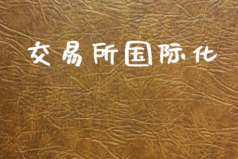 交易所国际化_https://www.apanben.com_股市分析_第1张