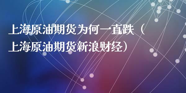 上海原油期货为何一直跌（上海原油期货新浪财经）_https://www.apanben.com_期货学院_第1张