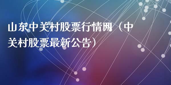 山东中关村股票行情网（中关村股票最新公告）_https://www.apanben.com_股票怎么玩_第1张