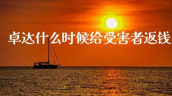 卓达什么时候给受害者返钱_https://www.apanben.com_国际期货_第1张