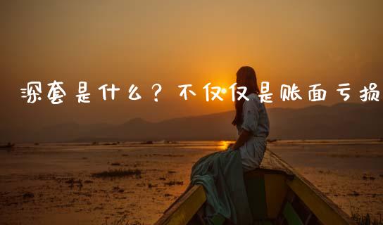深套是什么？不仅仅是账面亏损_https://www.apanben.com_国际财经_第1张