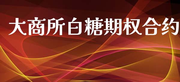 大商所白糖期权合约_https://www.apanben.com_国际财经_第1张
