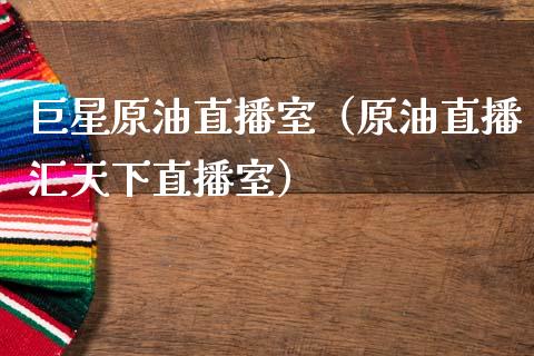 巨星原油直播室（原油直播汇天下直播室）_https://www.apanben.com_在线喊单_第1张
