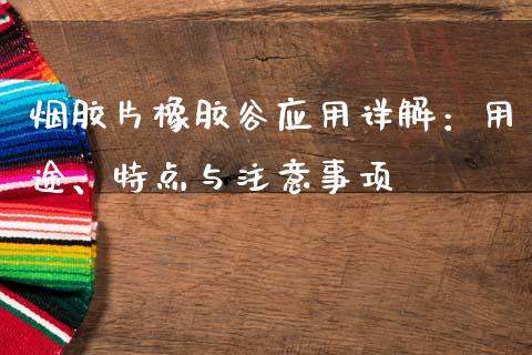 烟胶片橡胶谷应用详解：用途、特点与注意事项_https://www.apanben.com_股市指导_第1张