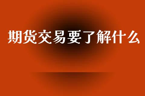 期货交易要了解什么_https://www.apanben.com_财经资讯_第1张