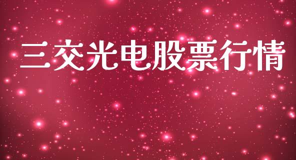 三交光电股票行情_https://www.apanben.com_股市指导_第1张