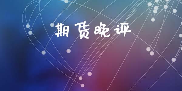 期货晚评_https://www.apanben.com_股市指导_第1张