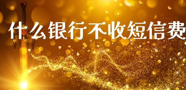 什么银行不收短信费_https://www.apanben.com_财经资讯_第1张