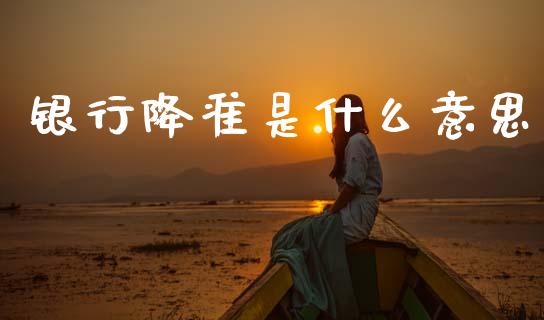 银行降准是什么意思_https://www.apanben.com_股市分析_第1张