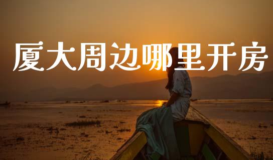 厦大周边哪里开房_https://www.apanben.com_在线喊单_第1张