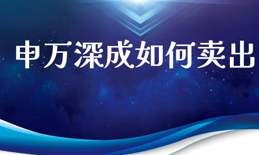 申万深成如何卖出_https://www.apanben.com_期货学院_第1张