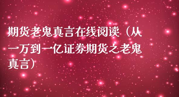 期货老鬼真言在线阅读（从一万到一亿证券期货之老鬼真言）_https://www.apanben.com_在线喊单_第1张