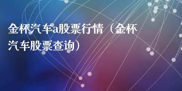 金杯汽车a股票行情（金杯汽车股票查询）_https://www.apanben.com_股票怎么玩_第1张