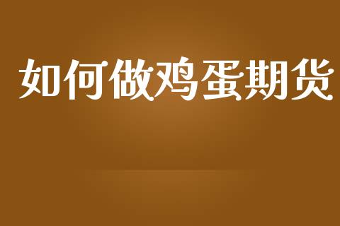 如何做鸡蛋期货_https://www.apanben.com_财经资讯_第1张