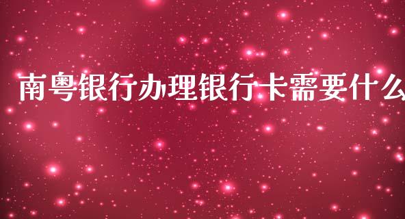 南粤银行办理银行卡需要什么_https://www.apanben.com_股市分析_第1张
