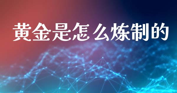黄金是怎么炼制的_https://www.apanben.com_股市分析_第1张