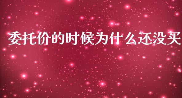 委托价的时候为什么还没买_https://www.apanben.com_股票怎么玩_第1张