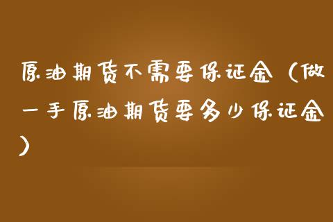 原油期货不需要保证金（做一手原油期货要多少保证金）_https://www.apanben.com_国际期货_第1张