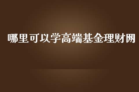 哪里可以学高端基金理财网_https://www.apanben.com_国际财经_第1张