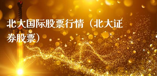 北大国际股票行情（北大证券股票）_https://www.apanben.com_股市分析_第1张