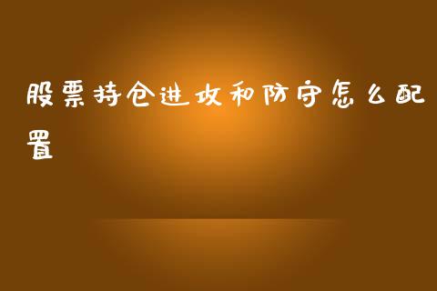 股票持仓进攻和防守怎么配置_https://www.apanben.com_国际财经_第1张