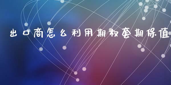 出口商怎么利用期权套期保值_https://www.apanben.com_期货学院_第1张