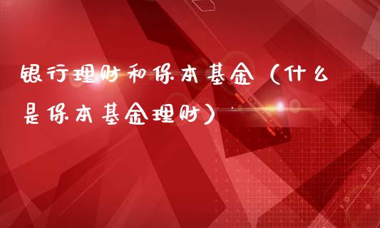 银行理财和保本基金（什么是保本基金理财）_https://www.apanben.com_国际财经_第1张
