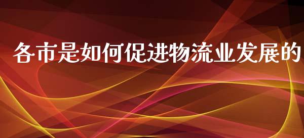 各市是如何促进物流业发展的_https://www.apanben.com_股市指导_第1张