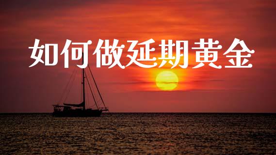 如何做延期黄金_https://www.apanben.com_在线喊单_第1张