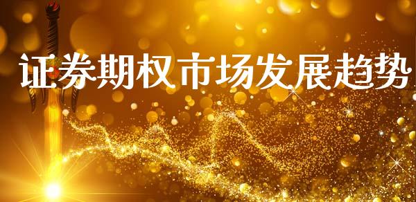 证券期权市场发展趋势_https://www.apanben.com_期货学院_第1张