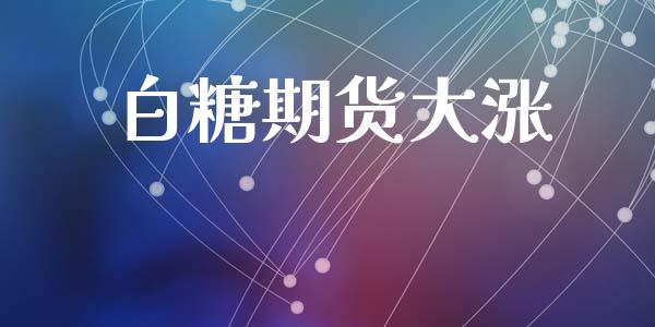 白糖期货大涨_https://www.apanben.com_国际财经_第1张