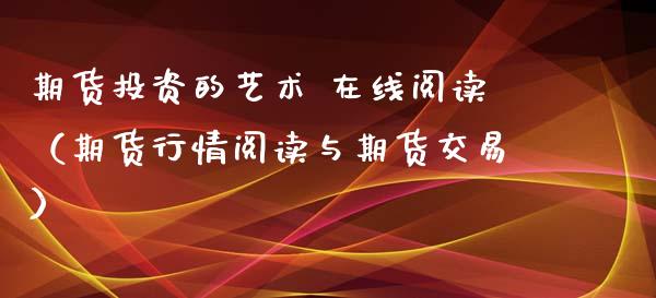 期货投资的艺术 在线阅读（期货行情阅读与期货交易）_https://www.apanben.com_在线喊单_第1张