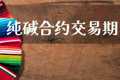 纯碱合约交易期_https://www.apanben.com_期货学院_第1张