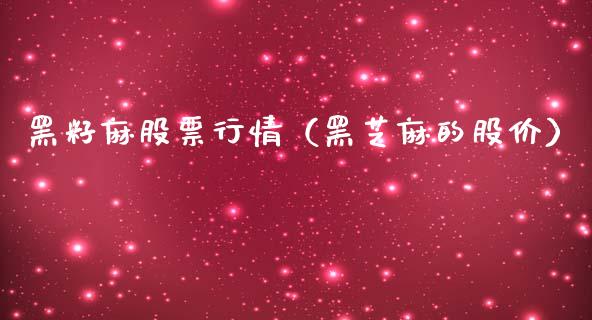 黑籽麻股票行情（黑芝麻的股价）_https://www.apanben.com_股票怎么玩_第1张