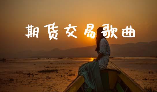 期货交易歌曲_https://www.apanben.com_期货学院_第1张