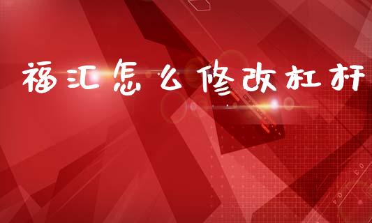 福汇怎么修改杠杆_https://www.apanben.com_国际财经_第1张