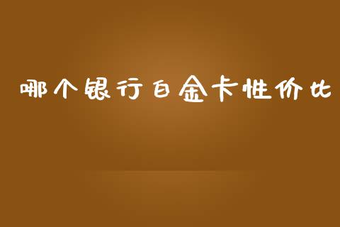 哪个银行白金卡性价比_https://www.apanben.com_在线喊单_第1张