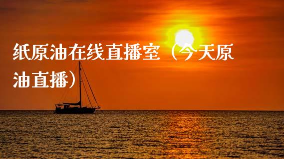 纸原油在线直播室（今天原油直播）_https://www.apanben.com_在线喊单_第1张